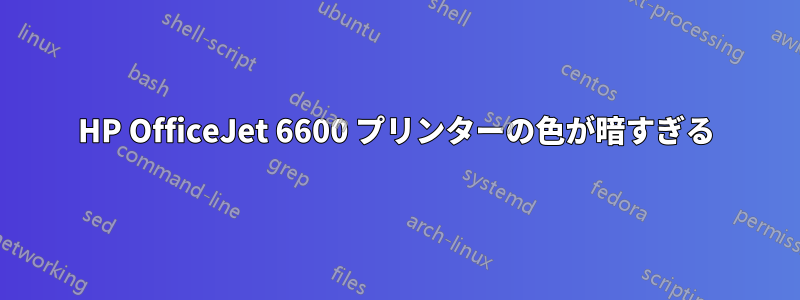 HP OfficeJet 6600 プリンターの色が暗すぎる