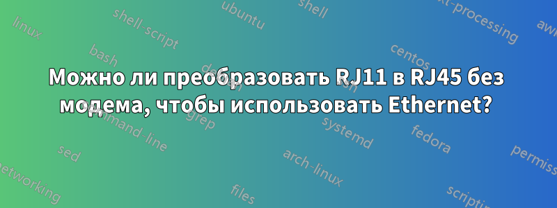 Можно ли преобразовать RJ11 в RJ45 без модема, чтобы использовать Ethernet?