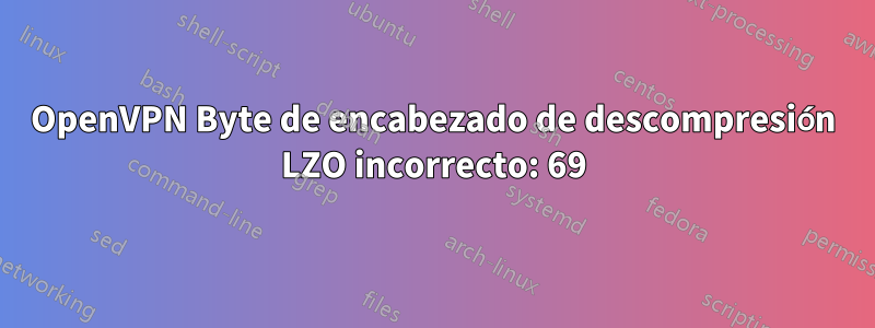 OpenVPN Byte de encabezado de descompresión LZO incorrecto: 69