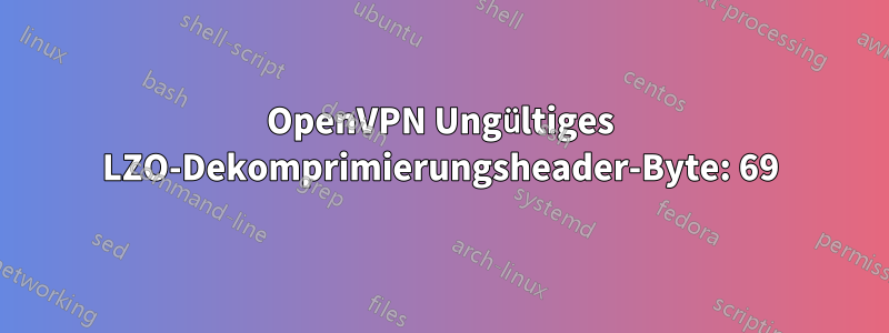 OpenVPN Ungültiges LZO-Dekomprimierungsheader-Byte: 69