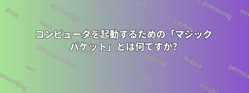 コンピュータを起動するための「マジック パケット」とは何ですか?