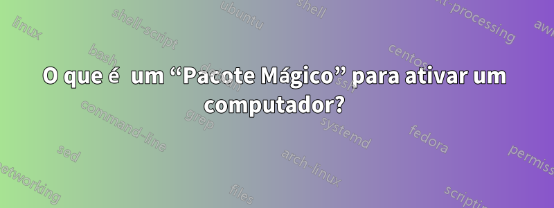 O que é um “Pacote Mágico” para ativar um computador?