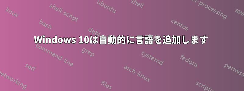 Windows 10は自動的に言語を追加します