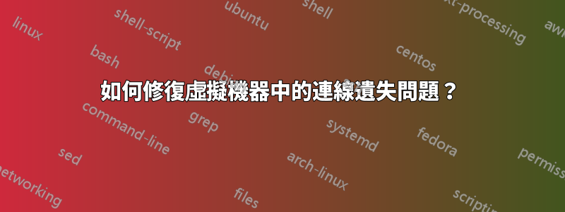 如何修復虛擬機器中的連線遺失問題？
