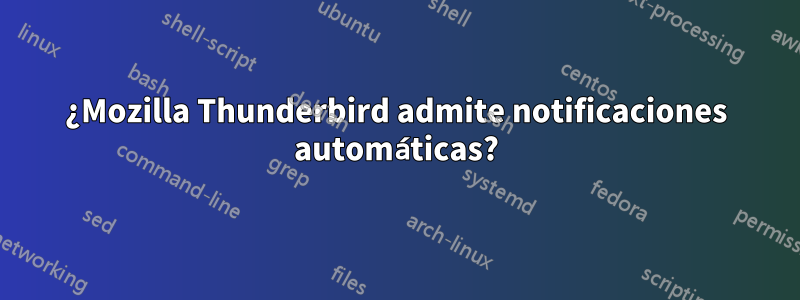 ¿Mozilla Thunderbird admite notificaciones automáticas?