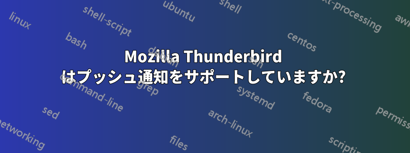 Mozilla Thunderbird はプッシュ通知をサポートしていますか?