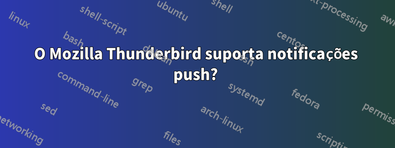 O Mozilla Thunderbird suporta notificações push?