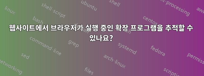 웹사이트에서 브라우저가 실행 중인 확장 프로그램을 추적할 수 있나요?