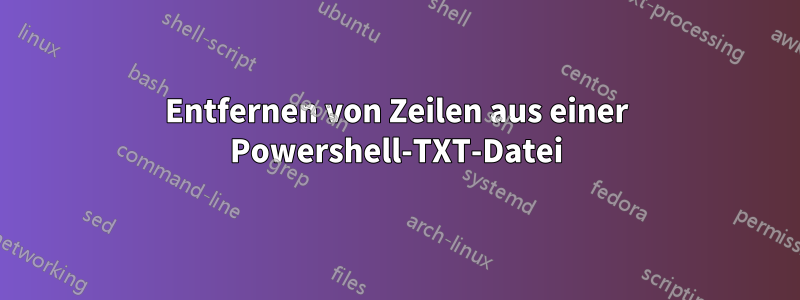 Entfernen von Zeilen aus einer Powershell-TXT-Datei
