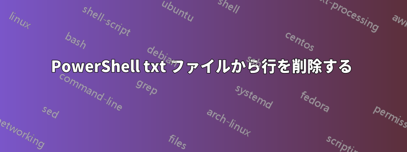 PowerShell txt ファイルから行を削除する