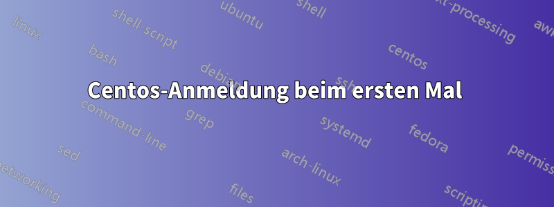 Centos-Anmeldung beim ersten Mal