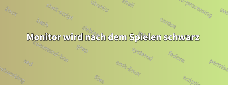 Monitor wird nach dem Spielen schwarz