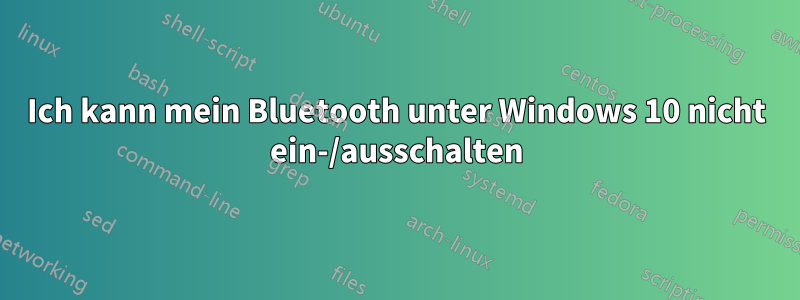 Ich kann mein Bluetooth unter Windows 10 nicht ein-/ausschalten
