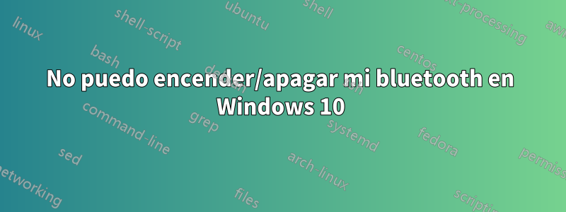 No puedo encender/apagar mi bluetooth en Windows 10