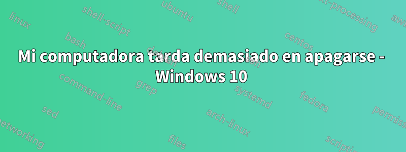 Mi computadora tarda demasiado en apagarse - Windows 10