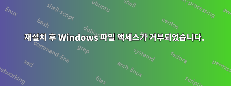 재설치 후 Windows 파일 액세스가 거부되었습니다.