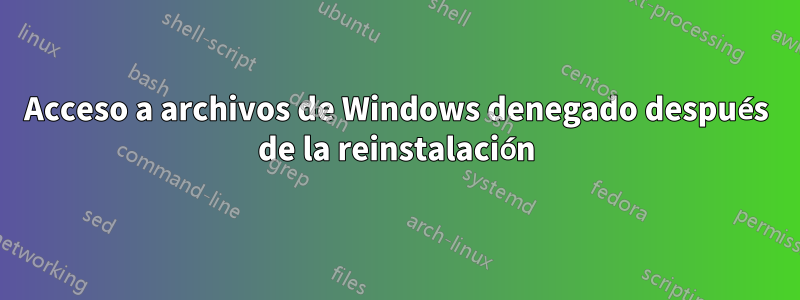 Acceso a archivos de Windows denegado después de la reinstalación