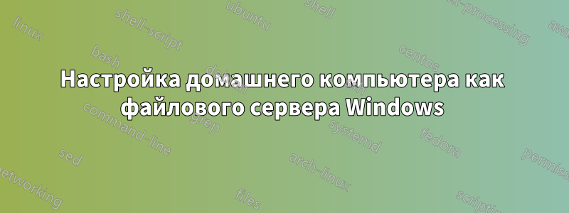 Настройка домашнего компьютера как файлового сервера Windows