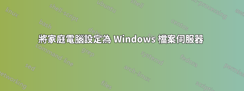 將家庭電腦設定為 Windows 檔案伺服器