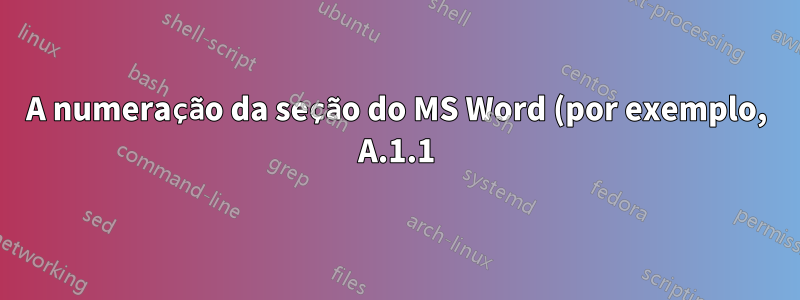 A numeração da seção do MS Word (por exemplo, A.1.1) inclui o capítulo (A.1), mas não muda com o número do capítulo