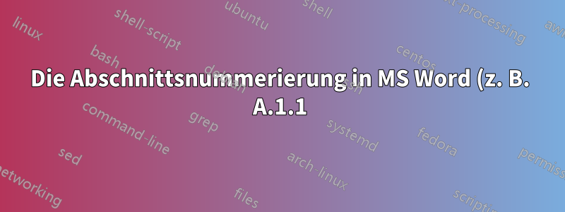 Die Abschnittsnummerierung in MS Word (z. B. A.1.1) umfasst das Kapitel (A.1), ändert sich jedoch nicht mit der Kapitelnummer