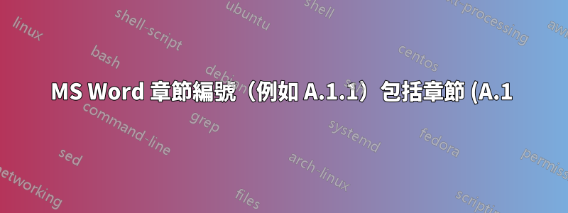 MS Word 章節編號(例如 A.1.1)包括章節 (A.1),但不隨章節編號變化