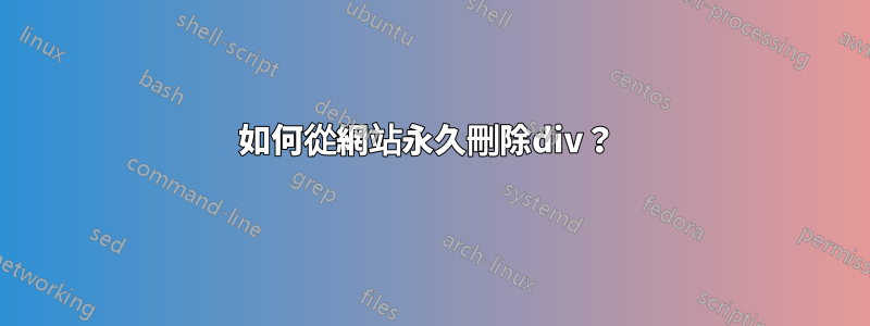 如何從網站永久刪除div？ 