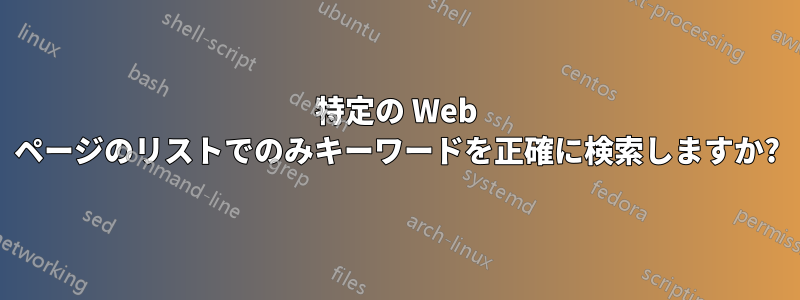特定の Web ページのリストでのみキーワードを正確に検索しますか?