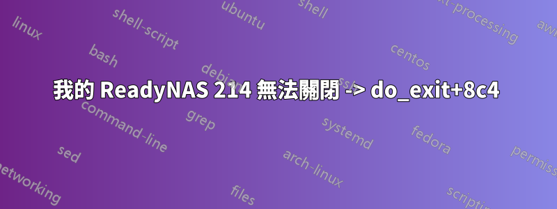 我的 ReadyNAS 214 無法關閉 -> do_exit+8c4