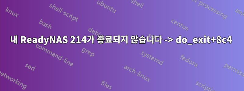 내 ReadyNAS 214가 종료되지 않습니다 -> do_exit+8c4
