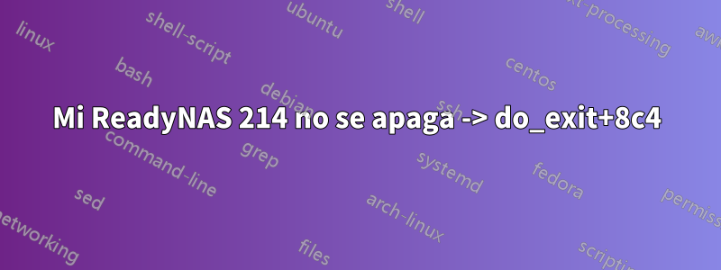 Mi ReadyNAS 214 no se apaga -> do_exit+8c4