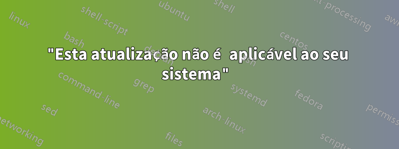"Esta atualização não é aplicável ao seu sistema"