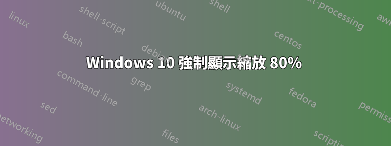 Windows 10 強制顯示縮放 80%
