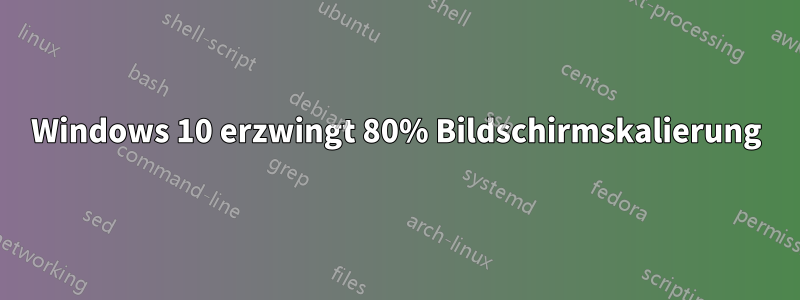 Windows 10 erzwingt 80% Bildschirmskalierung