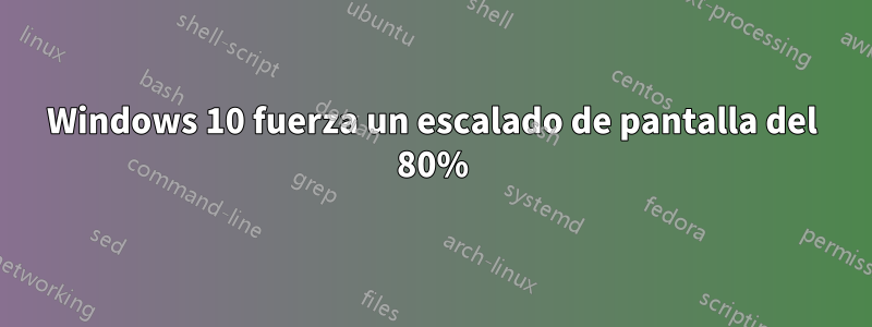 Windows 10 fuerza un escalado de pantalla del 80%