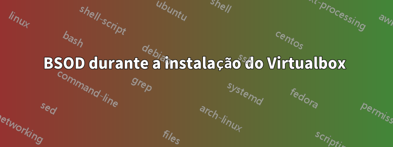 BSOD durante a instalação do Virtualbox