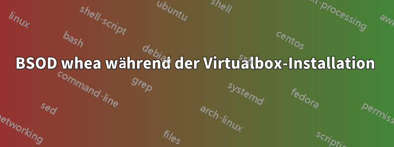 BSOD whea während der Virtualbox-Installation