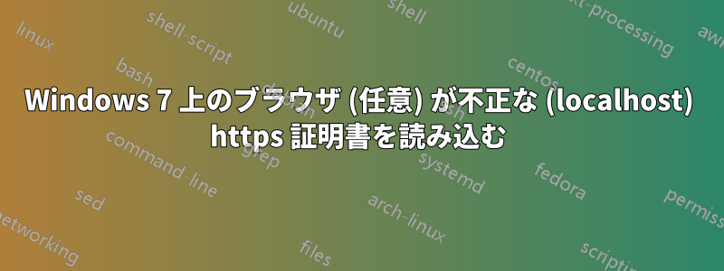 Windows 7 上のブラウザ (任意) が不正な (localhost) https 証明書を読み込む