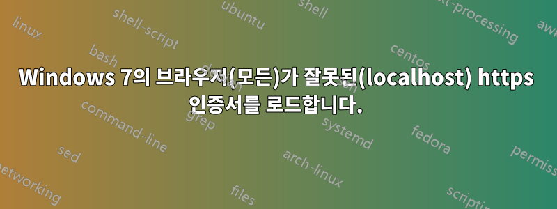 Windows 7의 브라우저(모든)가 잘못된(localhost) https 인증서를 로드합니다.