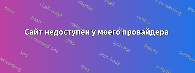 Сайт недоступен у моего провайдера