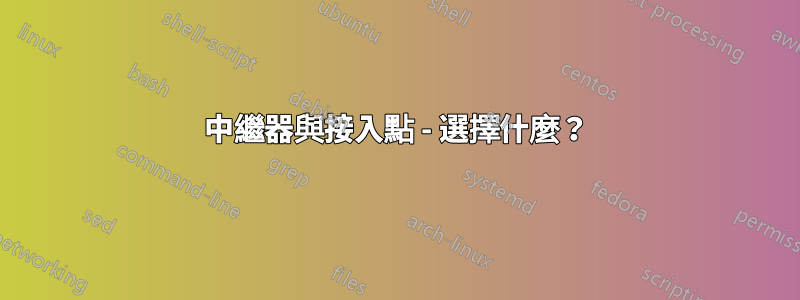 中繼器與接入點 - 選擇什麼？