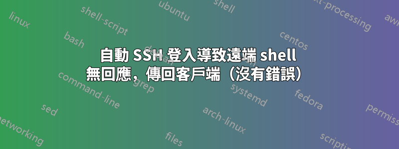 自動 SSH 登入導致遠端 shell 無回應，傳回客戶端（沒有錯誤）