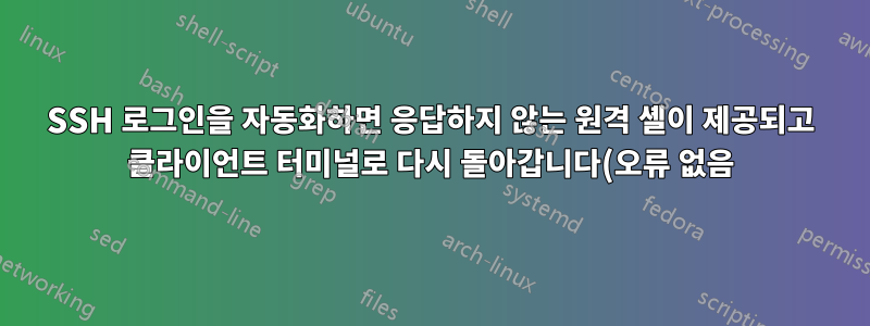 SSH 로그인을 자동화하면 응답하지 않는 원격 셸이 제공되고 클라이언트 터미널로 다시 돌아갑니다(오류 없음).