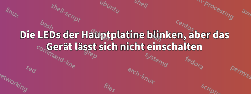 Die LEDs der Hauptplatine blinken, aber das Gerät lässt sich nicht einschalten