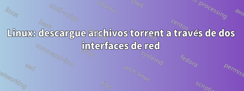 Linux: descargue archivos torrent a través de dos interfaces de red