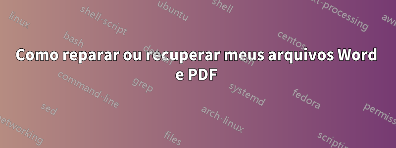 Como reparar ou recuperar meus arquivos Word e PDF
