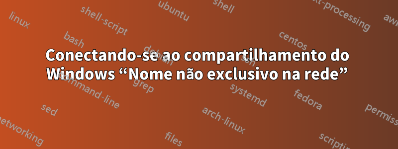 Conectando-se ao compartilhamento do Windows “Nome não exclusivo na rede”