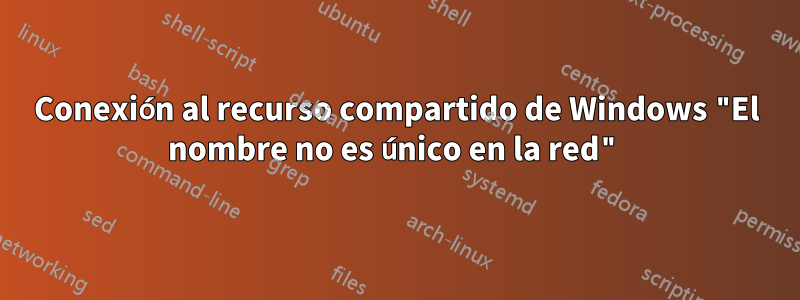 Conexión al recurso compartido de Windows "El nombre no es único en la red"