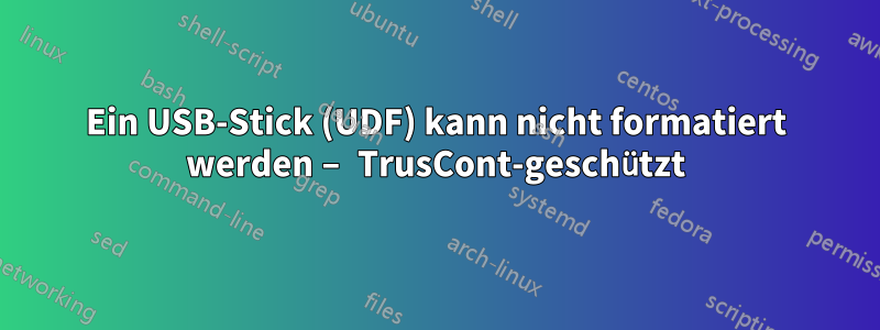 Ein USB-Stick (UDF) kann nicht formatiert werden – TrusCont-geschützt