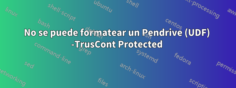 No se puede formatear un Pendrive (UDF) -TrusCont Protected